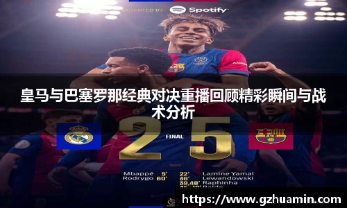 皇马与巴塞罗那经典对决重播回顾精彩瞬间与战术分析