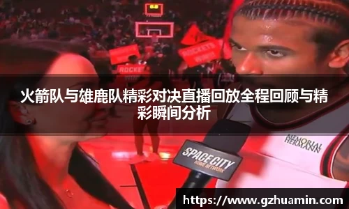 火箭队与雄鹿队精彩对决直播回放全程回顾与精彩瞬间分析